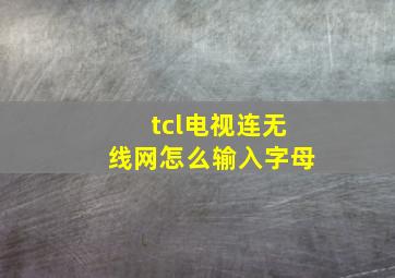 tcl电视连无线网怎么输入字母