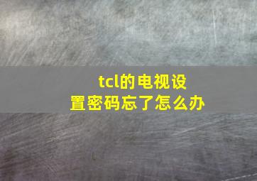 tcl的电视设置密码忘了怎么办