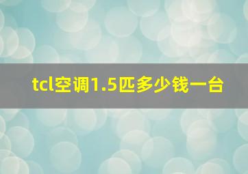 tcl空调1.5匹多少钱一台