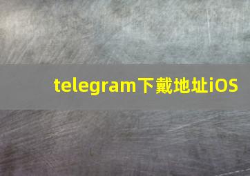 telegram下戴地址iOS