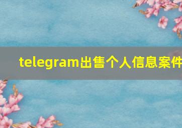 telegram出售个人信息案件