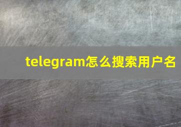 telegram怎么搜索用户名