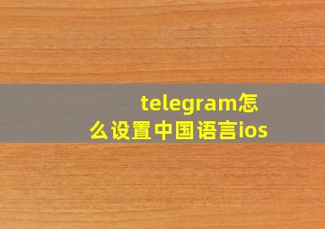 telegram怎么设置中国语言ios