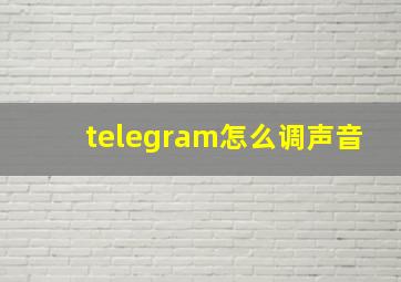 telegram怎么调声音