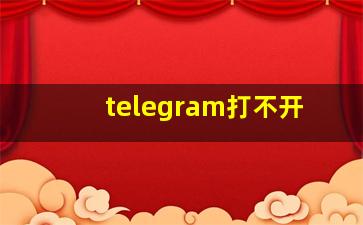 telegram打不开