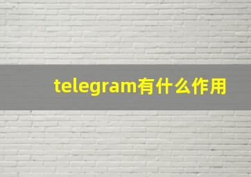 telegram有什么作用