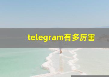 telegram有多厉害