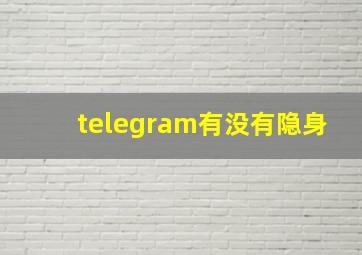 telegram有没有隐身