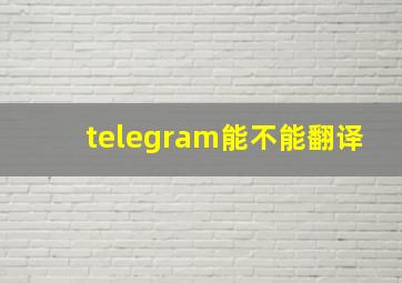 telegram能不能翻译