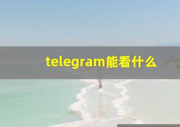 telegram能看什么