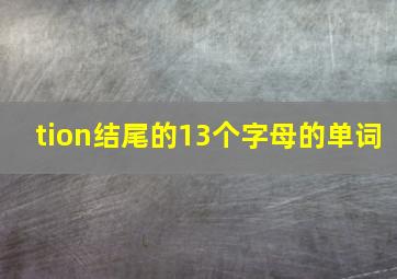 tion结尾的13个字母的单词