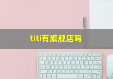 titi有旗舰店吗