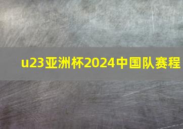 u23亚洲杯2024中国队赛程