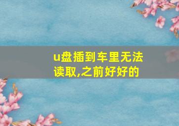 u盘插到车里无法读取,之前好好的