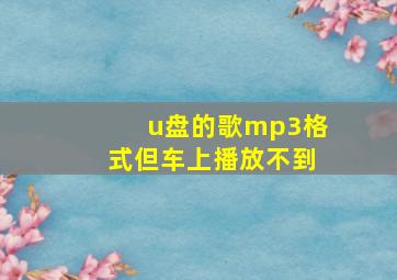 u盘的歌mp3格式但车上播放不到