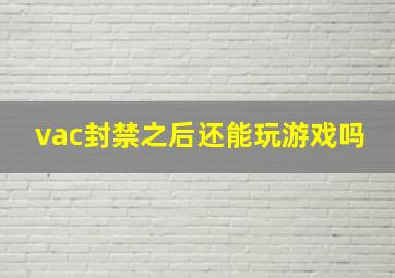 vac封禁之后还能玩游戏吗