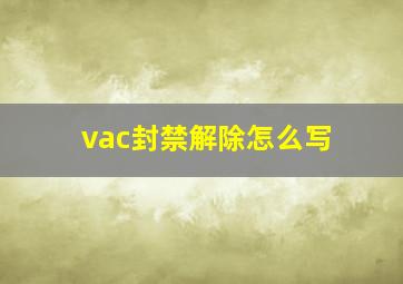 vac封禁解除怎么写