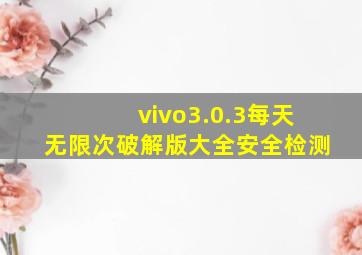 vivo3.0.3每天无限次破解版大全安全检测