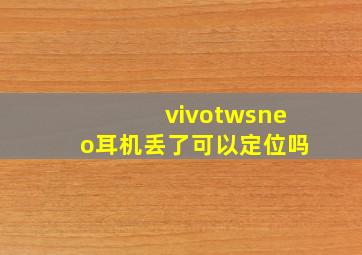 vivotwsneo耳机丢了可以定位吗