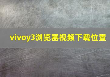 vivoy3浏览器视频下载位置