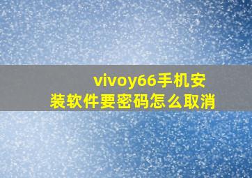 vivoy66手机安装软件要密码怎么取消