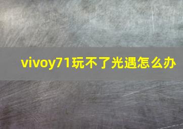 vivoy71玩不了光遇怎么办