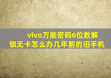 vivo万能密码6位数解锁无卡怎么办几年前的旧手机