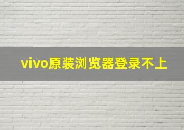 vivo原装浏览器登录不上