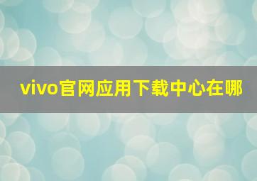 vivo官网应用下载中心在哪