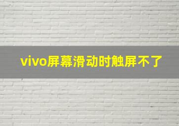 vivo屏幕滑动时触屏不了