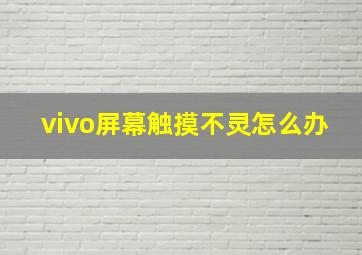 vivo屏幕触摸不灵怎么办