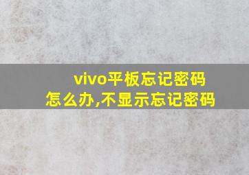 vivo平板忘记密码怎么办,不显示忘记密码