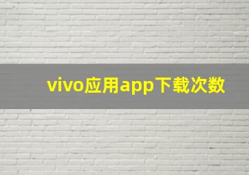 vivo应用app下载次数