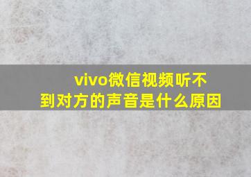 vivo微信视频听不到对方的声音是什么原因