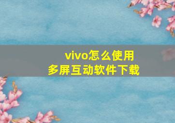 vivo怎么使用多屏互动软件下载