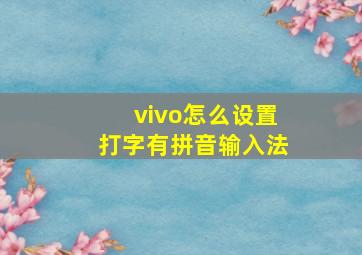 vivo怎么设置打字有拼音输入法