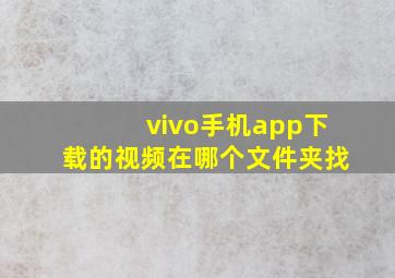 vivo手机app下载的视频在哪个文件夹找