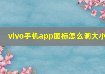 vivo手机app图标怎么调大小