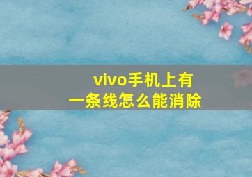 vivo手机上有一条线怎么能消除