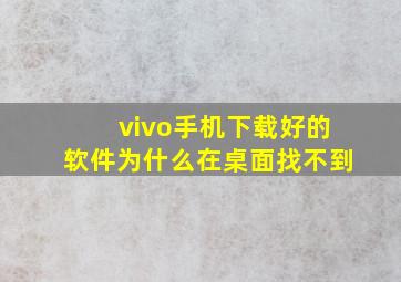 vivo手机下载好的软件为什么在桌面找不到