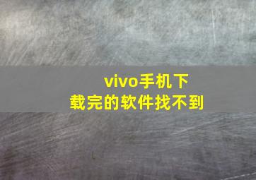 vivo手机下载完的软件找不到