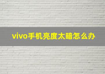 vivo手机亮度太暗怎么办