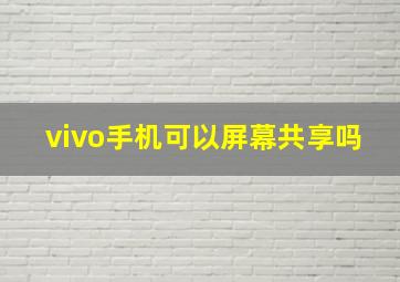 vivo手机可以屏幕共享吗