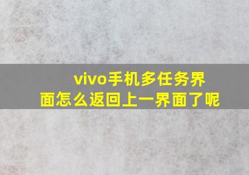 vivo手机多任务界面怎么返回上一界面了呢