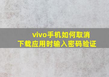 vivo手机如何取消下载应用时输入密码验证