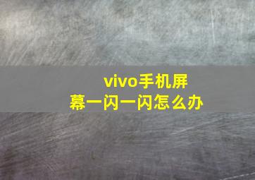 vivo手机屏幕一闪一闪怎么办