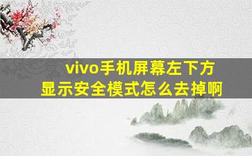 vivo手机屏幕左下方显示安全模式怎么去掉啊