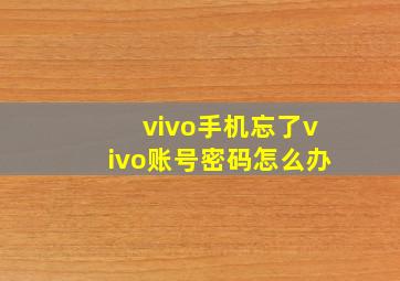 vivo手机忘了vivo账号密码怎么办