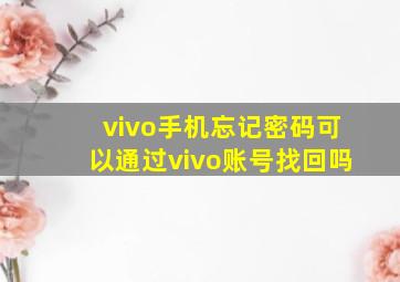 vivo手机忘记密码可以通过vivo账号找回吗