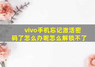 vivo手机忘记激活密码了怎么办呢怎么解锁不了